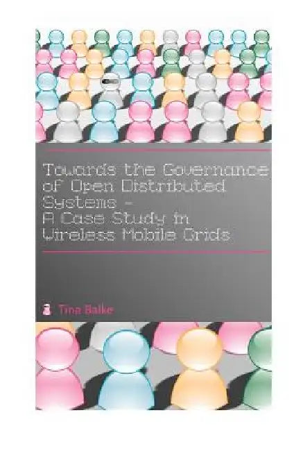Towards the Governance of Open Distributed Systems: A Case Study in Wireless Mobile Grids by Claudius Schonherr