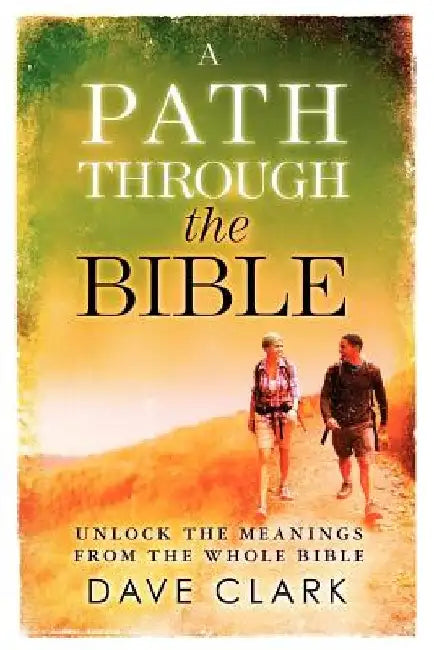A Path Through The Bible: Unlock the Meanings from the Whole Bible by Paul Aguilar