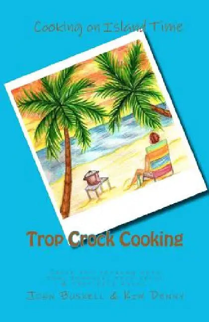 Trop Crock Cooking: The no stress express to tropical crockpot cooking with rum, romance, trop shops, and trop rock music under the stars. by Kim Denny