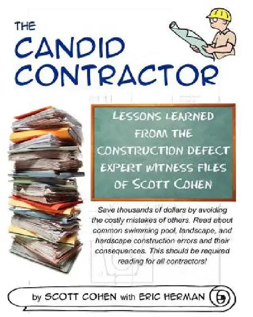 The Candid Contractor: Lessons learned from the construction defect expert witness files of Scott Cohen by Eric Herman