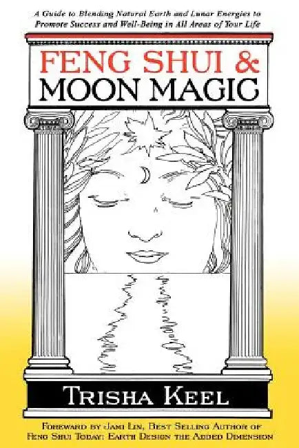 Feng Shui & Moon Magic: A Guide to Blending Natural Earth and Lunar Energies to Promote Success and Well-Being in All Areas of Your Life by Trisha Keel