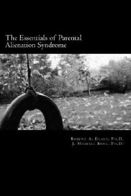 The Essentials of Parental Alienation Syndrome: It's Real, It's Here and It Hurts by J. Michael Bone Ph. D.