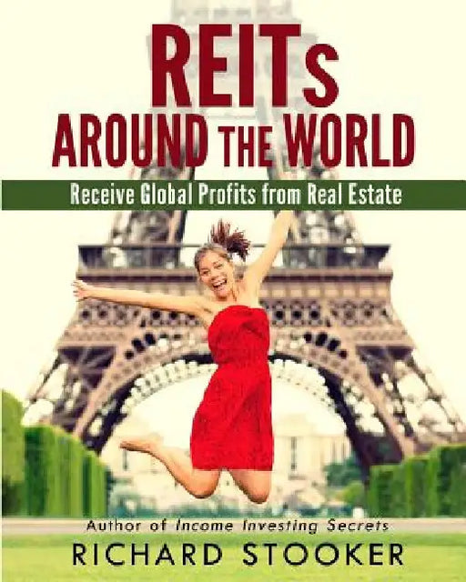 REITs Around the World: Your Guide to Real Estate Investment Trusts in Nearly 40 Countries for Inflation Protection, Currency Hedging, Risk Ma by Richard Stooker