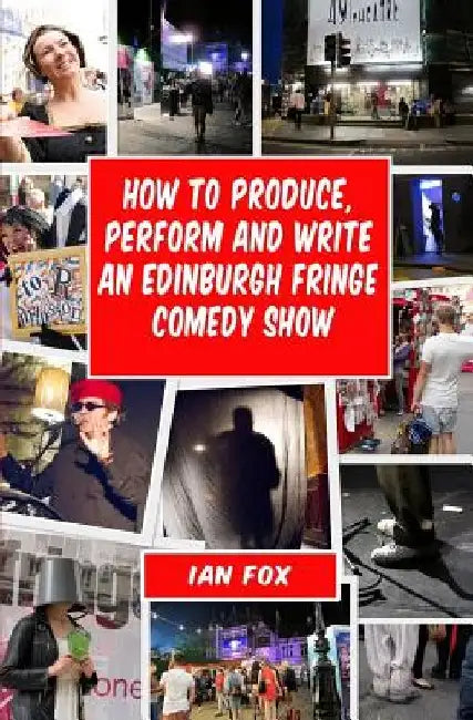 How to Produce, Perform and Write an Edinburgh Fringe Comedy Show: Second Edition: Complete guide of how to write, perform and produce a comedy or the by Ashley Frieze