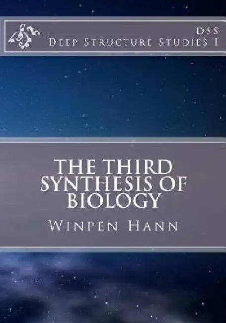 The Third Synthesis of Biology: Deep Structure Studies I by Winpen Hann