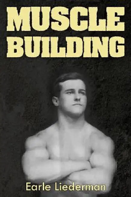 Muscle Building: (Original Version, Restored) by Earle Liederman