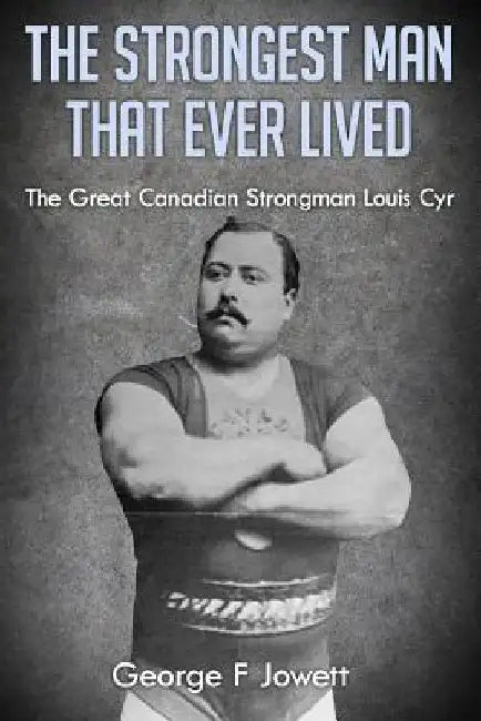 The Strongest Man That Ever Lived: (Original Version, Restored) by George F. Jowett