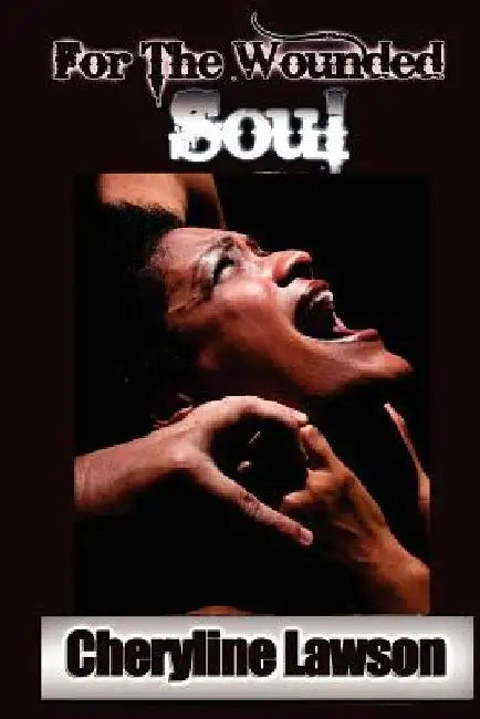 For The Wounded Soul: The deep wounds tell the tale of these real, chilling and compelling short stories of individuals that experienced unu by Cheryline P. Lawson