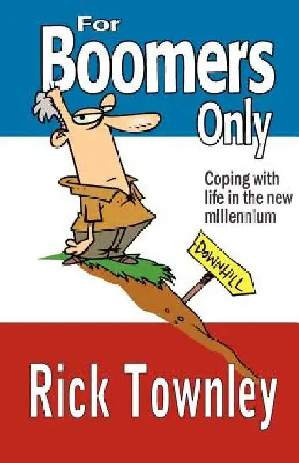 For Boomers Only: We're Not Over The Hill, We're Still Trying To Climb Up It! by Rick Townley