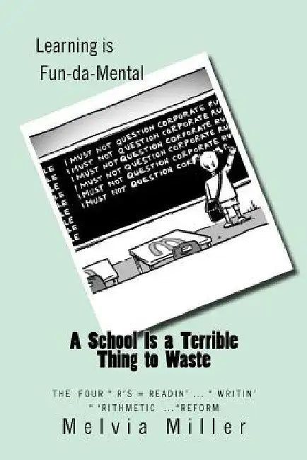 A School Is a Terrible Thing to Waste: The Four *R's -- Readin'...Writin'...'Rithmetic and Reform by Melvia Miller