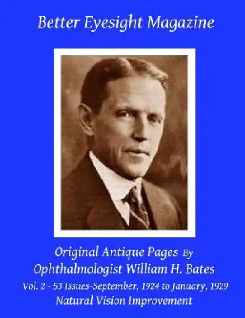 Better Eyesight Magazine - Original Antique Pages By Ophthalmologist William H. Bates - Vol. 2 - 53 Issues-September, 1924 to January, 1929: Natural V by Clark Night