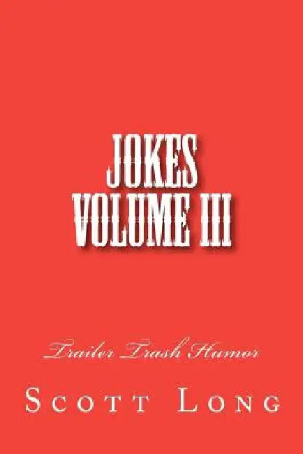 Jokes Volume III: Trailer Trash Humor by Scott Long