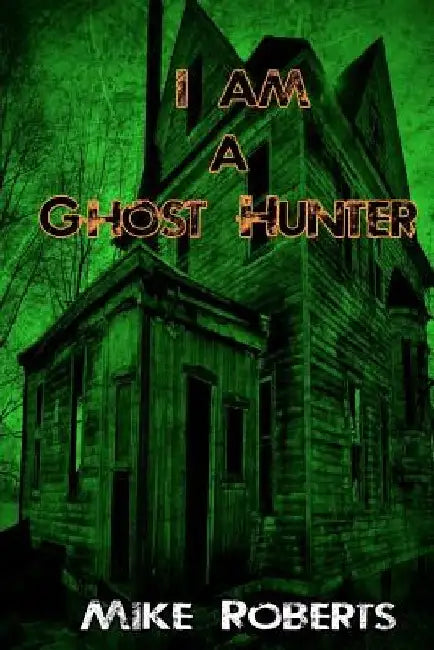 I Am a Ghost Hunter by Michael J. Roberts