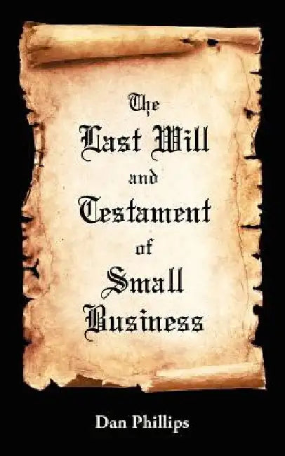 The Last Will and Testament of Small Business by Dan Phillips