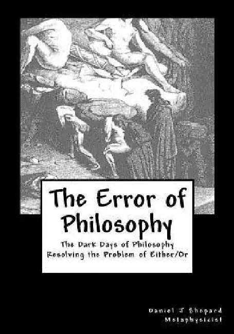 The Error of Philosophy: Resolving the Problem of Monism vs Dualism by Daniel J. Shepard