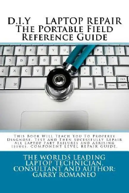 D.I.Y. LAPTOP REPAIR The Portable Field Reference Guide by Garry Romaneo