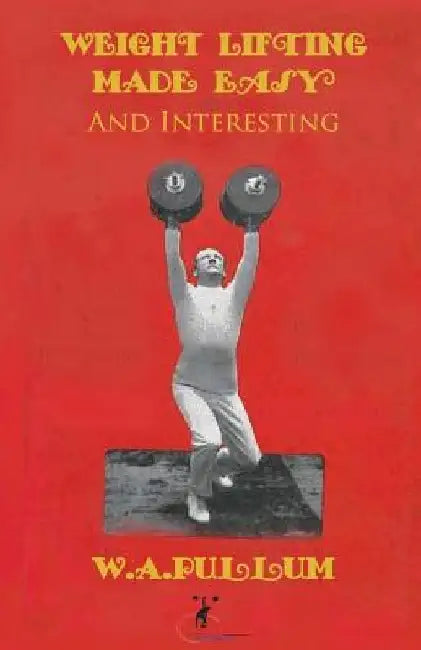 Weightlifting Made Easy and Interesting by W. a. Pullum