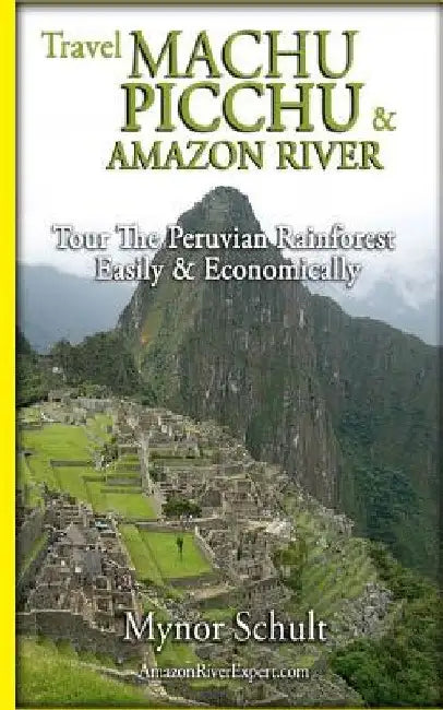 Machu Picchu & Amazon River: Traveling Safely, Economically and Ecologically. by Amazon River Expert Com