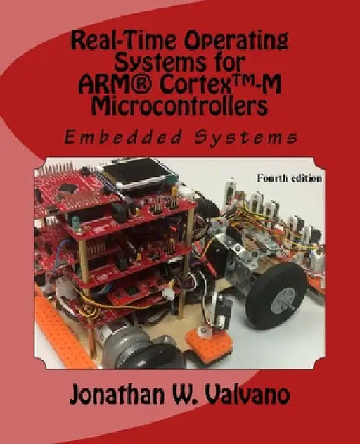 Embedded Systems: Real-Time Operating Systems for Arm Cortex M Microcontrollers by Jonathan Valvano