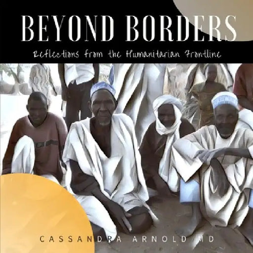 Beyond Borders: Reflections from the Humanitarian Frontline by Cassandra Arnold