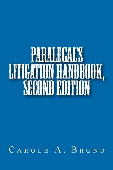Paralegal's Litigation Handbook, second edition by Carole Anne Bruno