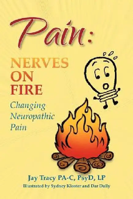 Pain: Nerves on Fire Changing Neuropathic Pain by Psyd Lp, Jay Tracy Pa-C