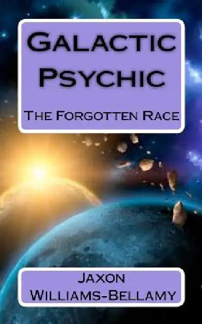 Galactic Psychic: The Forgotten Race by Jaxon Williams Bellamy