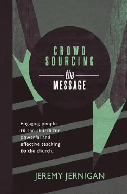 Crowdsourcing the Message: Engaging people in the church for powerful and effective teaching to the church. by Joe Grana