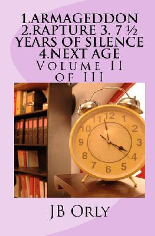 1.Armageddon 2.Rapture 3. 7 1/2 Years of Silence 4.Next Age: Volume II of III by Jb Orly
