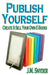 Publish Yourself: Create & Sell Your Own E-Books by J. M. Snyder