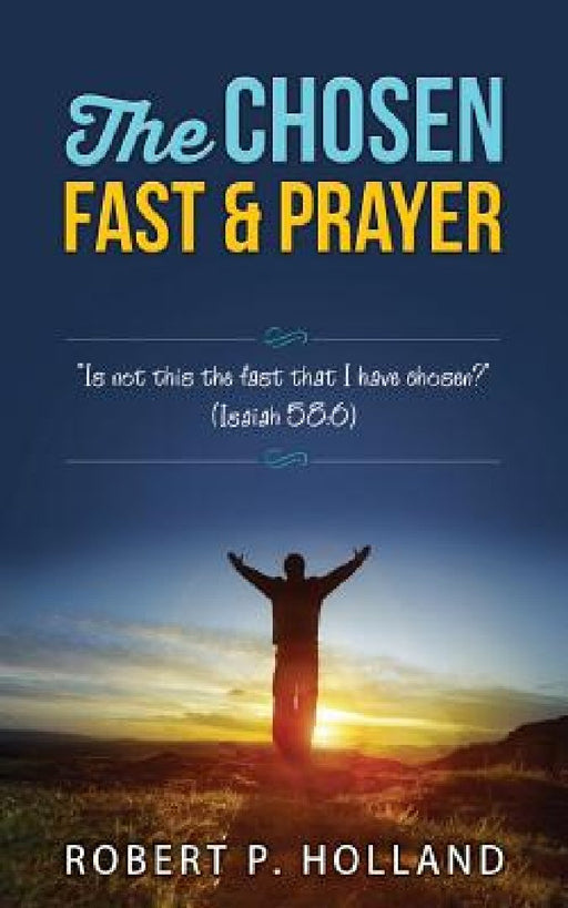 The Chosen Fast and Prayer by Robert P. Holland