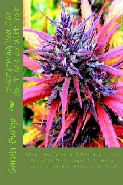Everything You Can do, I can do with Pot: About Anything and Everything you can do with Marijuana, Pot, Mary-Jane, Greenbay Packers or 4:20 by Sarah Marrie Burge