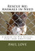 Rescue Me: Animals in Need: A Guide to Pet Rescue, Care and Adoption by Paul E. Love