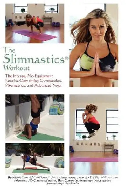 The Slimnastics Workout: The Intense, No-Equipment Routine Combining Gymnastics, Plyometrics, and Advanced Yoga by Nicole Glor