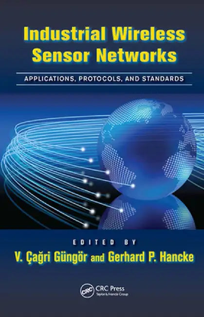 Industrial Wireless Sensor Networks: Applications, Protocols, and Standards by V. Çagri Güngör