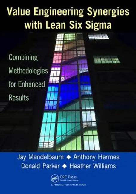 Value Engineering Synergies with Lean Six Sigma: Combining Methodologies for Enhanced Results by Jay Mandelbaum