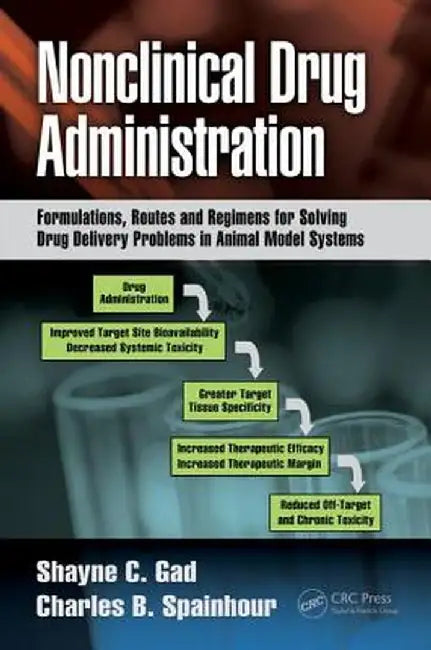 Nonclinical Drug Administration: Formulations, Routes and Regimens for Solving Drug Delivery Problems in Animal Model Systems by Shayne C. Gad