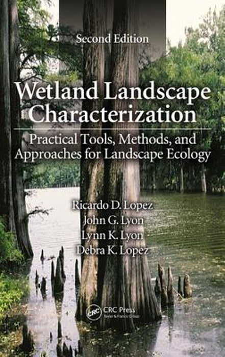 Wetland Landscape Characterization: Practical to ols, Methods, and Approaches for Landscape Ecology by Ricardo D. Lopez