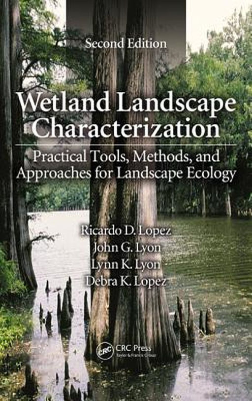 Wetland Landscape Characterization: Practical to ols, Methods, and Approaches for Landscape Ecology by Ricardo D. Lopez