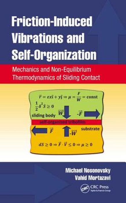 Friction-Induced Vibrations And Self-Organization: Mechanics and Non-Equilibrium Thermodynamics of Sliding Contact by Michael Nosonovsky, Vahid Mortazavi