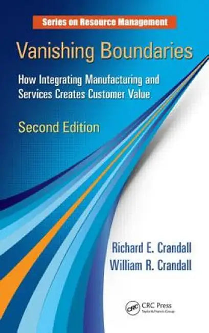 Vanishing Boundaries: How Integrating Manufacturing and Services Creates Customer Value, Second Edition by Richard E. Crandall