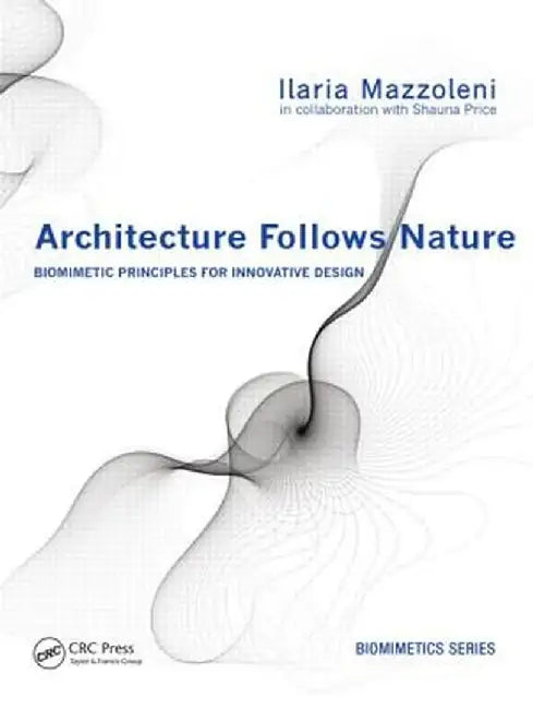Architecture Follows Nature-Biomimetic Principles for Innovative Design by Ilaria Mazzoleni