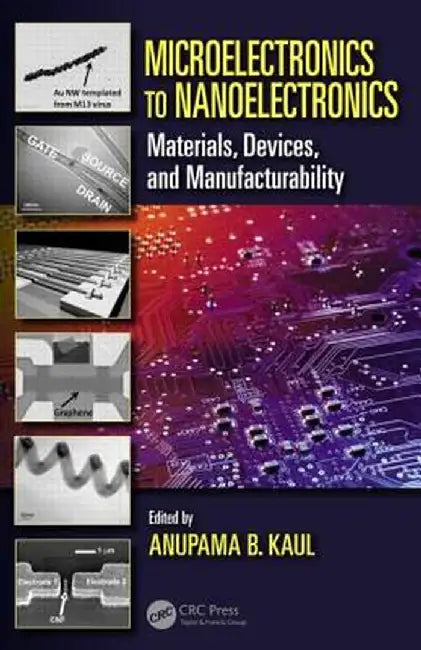 Microelectronics to Nanoelectronics: Materials, Devices & Manufacturability by Anupama B. Kaul