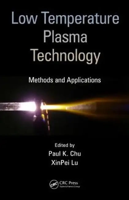 Low Temperature Plasma Technology: Methods and Applications by Paul K. Chu