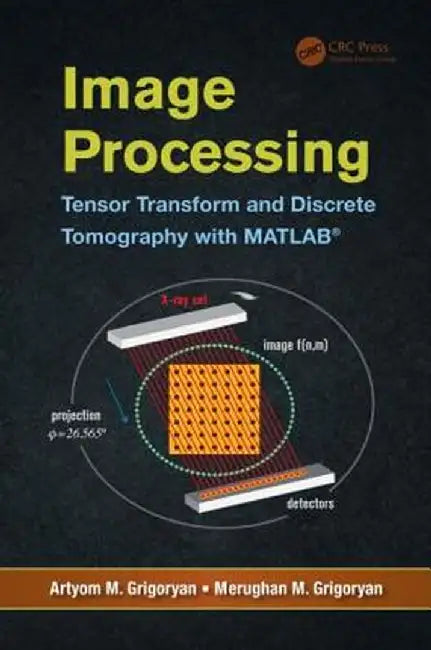 Image Processing: Tensor Transform and Discrete Tomography with MATLAB (R) by Artyom M. Grigoryan