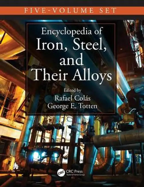 Encyclopedia of Iron, Steel, and Their Alloys, Five-Volume Set (Print) by Rafael Colás