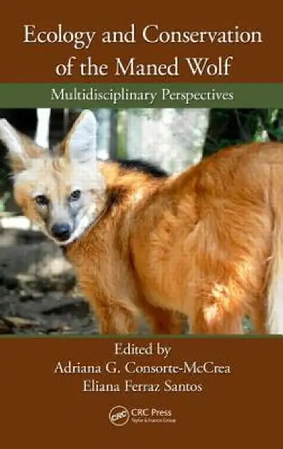 Ecology and Conservation of the Maned Wolf: Multidisciplinary Perspectives by Adriana Consorte-McCrea