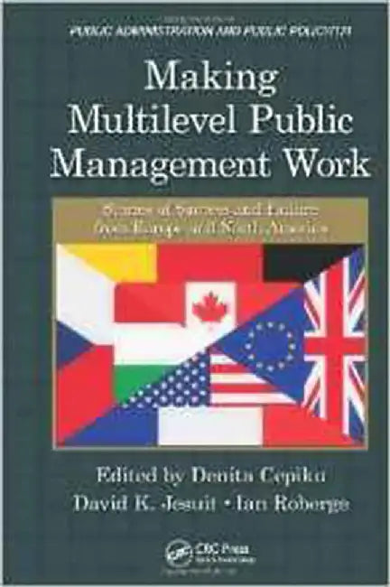 Making Multilevel Public Management Work: Stories of Success and Failure from Europe and North America by Denita Cepiku, David K. Jesuit, Ian Roberge