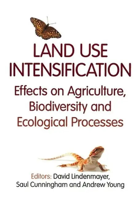 Land Use Intensification: Effects on Agriculture, Biodiversity, and Ecological Processes by David Lindenmayer