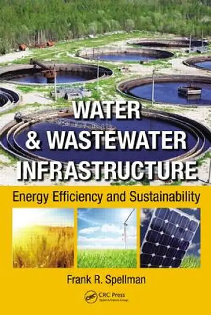 Water & Wastewater Infrastructure: Energy Efficiency and Sustainability by Frank R. Spellman